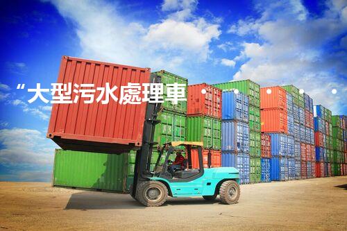 “大型污水處理車，環(huán)保先鋒，守護(hù)碧水藍(lán)天！”